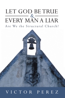 Let God Be True and Every Man a Liar : Are We the Structural Church?