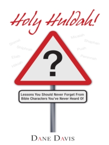 Holy Huldah! : Lessons You Should Never Forget from Bible Characters You've Never Heard Of