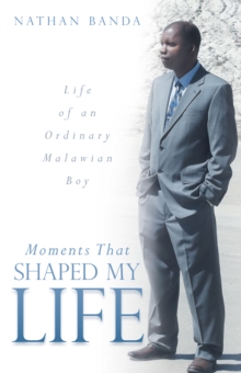 Moments That Shaped My Life : Life of an Ordinary Malawian Boy