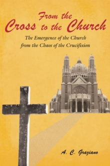 From the Cross to the Church : The Emergence of the Church from the Chaos of the Crucifixion