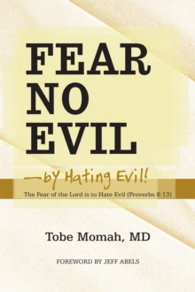 Fear No Evil-By Hating Evil! : The Fear of the Lord Is to Hate Evil (Proverbs 8:13)