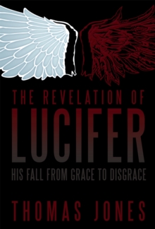 The Revelation of Lucifer : His Fall from Grace to Disgrace