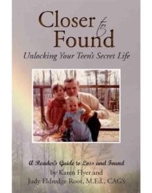 Closer to Found: Unlocking Your Teen's Secret Life : A Reader's Guide to Loss and Found