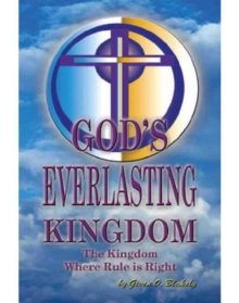 God's Everlasting Kingdom : The Kingdom Where Rule Is Right