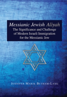 Messianic Jewish Aliyah : The Significance and Challenge of Modern Israeli Immigration for the Messianic Jew