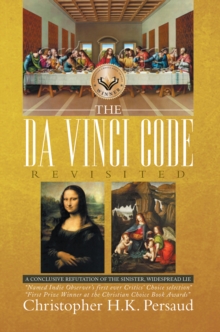 The Da Vinci Code Revisited : A Conclusive Reputation of the Sinister, Widespread Lie