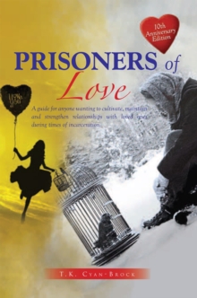 Prisoners of Love : A Guide for Anyone Wanting to Cultivate, Maintain