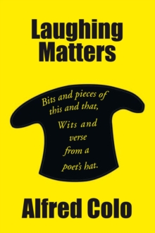 Laughing Matters : Bits and Pieces of This and That, Wits and Verse from a Poet's Hat.