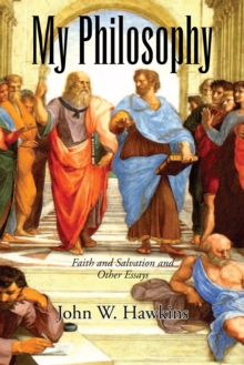 My Philosophy : Faith and Salvation and Other Essays