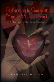 Returning to God with Your Whole Heart : A Beginner's Guide to Fasting