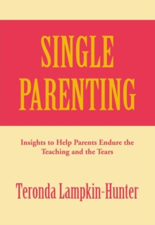 Single Parenting : Insights to Help Parents Endure the Teaching and the Tears