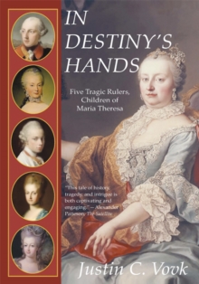 In Destiny's Hands : Five Tragic Rulers, Children of Maria Theresa