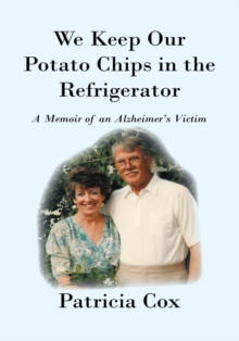 We Keep Our Potato Chips in the Refrigerator : A Memoir of an Alzheimer's Victim