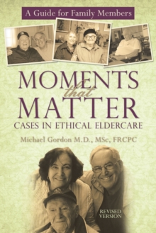 Moments That Matter: Cases in Ethical Eldercare : A Guide for Family Members