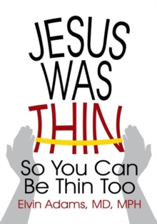 Jesus Was Thin : So You Can Be Thin Too