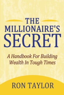 The Millionaire's Secret : A Handbook for Building Wealth in Tough Times