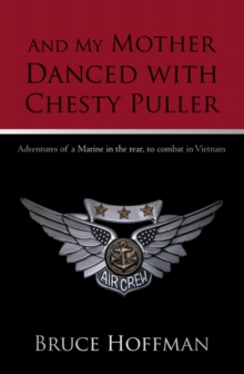 And My Mother Danced with Chesty Puller : Adventures of a Marine in the Rear, to Combat in Vietnam