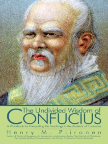 The Undivided Wisdom of Confucius : A Workbook for Interpreting the Teachings in the Analects of Confucius