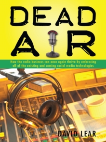 "Dead Air" : How the Radio Business Can Once Again Thrive by Embracing All of the Existing and Coming Social Media Technologies