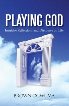 Playing God : Intuitive Reflections and Discourse on Life