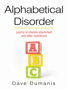 Alphabetical Disorder : Poems of Infantile Attachment and Bitter Resentment