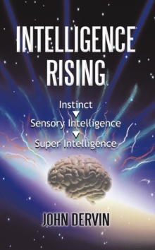 Intelligence Rising : From Instinct to Intelligence to Super Intelligence