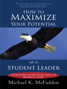 How to Maximize Your Potential as a Student Leader : 50 Tips to Help You Take Charge, Inspire, and Motivate as a Leader