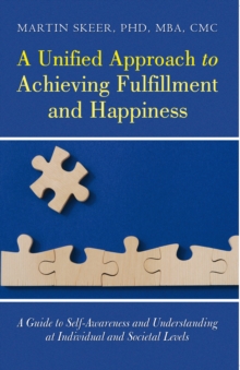 A Unified Approach to Achieving Fulfillment and Happiness : A Guide to Self-Awareness and Understanding at Individual and Societal Levels