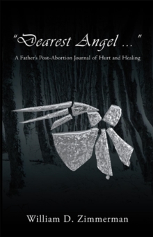 "Dearest Angel ..." : A Father's Post-Abortion Journal of Hurt and Healing