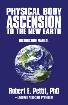 Physical Body Ascension to the New Earth : Instruction Manual