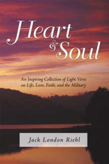 Heart and Soul : An Inspiring Collection of Light Verse on Life, Love, Faith, and the Military