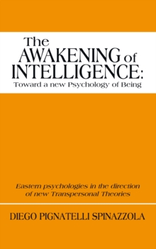 The Awakening of Intelligence: Toward a New Psychology of Being : Eastern Psychologies in the Direction of New Transpersonal Theories