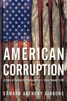 American Corruption : A Story of Boston Corruption Under J. Edgar Hoover's FBI