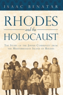 Rhodes and the Holocaust : The Story of the Jewish Community from the Mediterranean Island of Rhodes