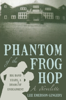 Phantom of the Frog Hop : A Novelette.  Big Band Years, a Drama of Endearment