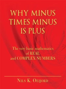 Why Minus Times Minus Is Plus : The Very Basic Mathematics of Real and Complex Numbers