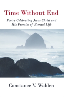 Time Without End : Poetry Celebrating Jesus Christ and His Promise of Eternal Life