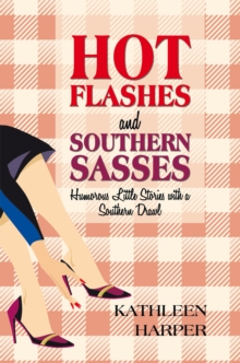 Hot Flashes and Southern Sasses : Humorous Little Stories with a Southern Drawl