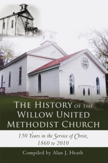 The History of the Willow United Methodist Church : 150 Years in the Service of Christ, 1860 to 2010