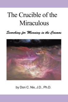 The Crucible of the Miraculous : Searching for Meaning in the Cosmos