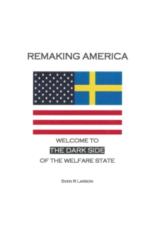 Remaking America : Welcome to the Dark Side of the Welfare State