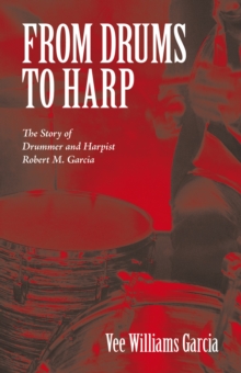 From Drums to Harp : The Story of Drummer and Harpist Robert M. Garcia