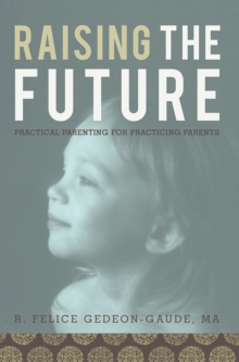 Raising the Future : Practical Parenting for Practicing Parents