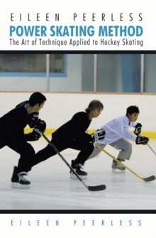 Eileen Peerless Power Skating Method : The Art of Technique Applied to Hockey Skating