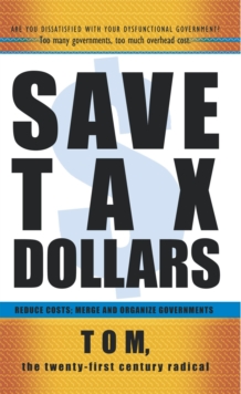 Save Tax Dollars : Reduce Costs; Merge and Organize Governments