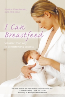 I Can Breastfeed : Visualize Your Way to Breastfeeding Success