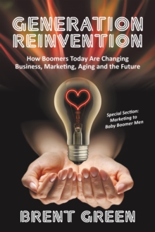 Generation Reinvention : How Boomers Today Are Changing Business, Marketing, Aging and the Future