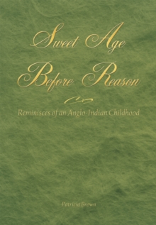 Sweet Age Before Reason : Reminisces of an Anglo-Indian Childhood