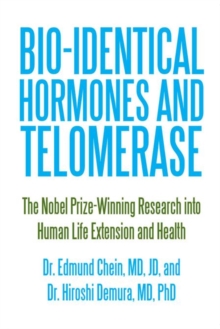 Bio-Identical Hormones and Telomerase : The Nobel Prize-Winning Research into Human Life Extension and Health