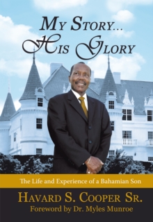 My Story ... His Glory : The Life and Experience of a Bahamian Son: Havard S. Cooper Sr.